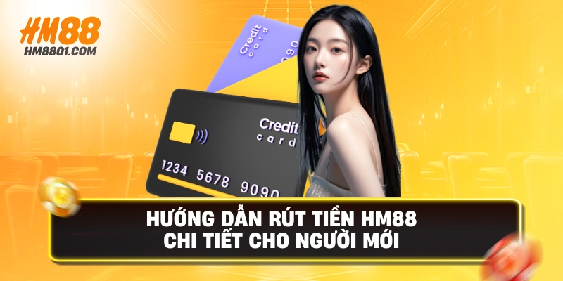 Hướng dẫn rút tiền hm88 chi tiết cho người mới