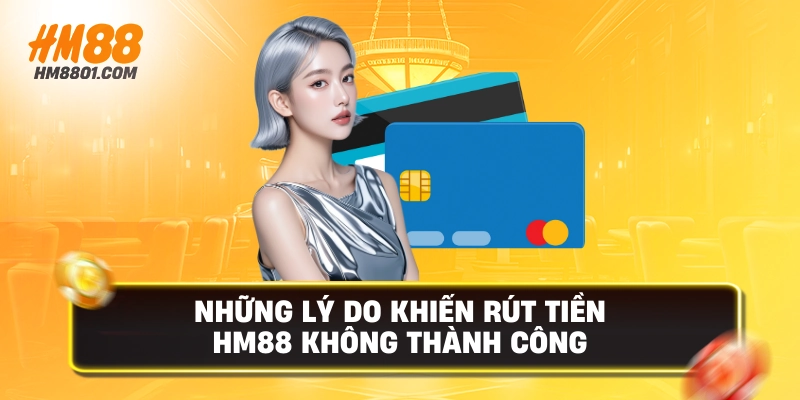 Những lý do khiến rút tiền hm88 không thành công