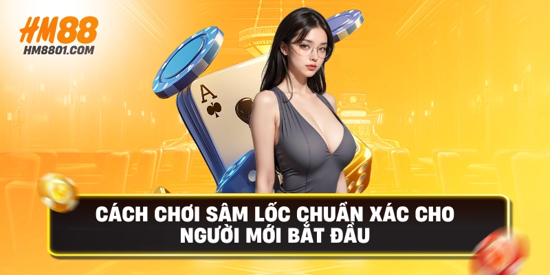 Cách chơi sâm lốc chuẩn xác cho người mới bắt đầu