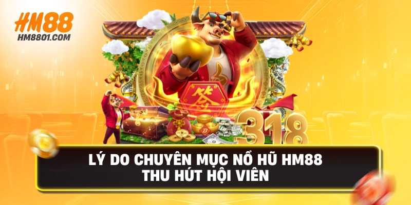 Lý do chuyên mục nổ hũ hm88 thu hút hội viên